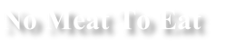 No Meat To Eat
