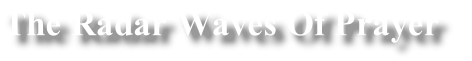 The Radar Waves Of Prayer

