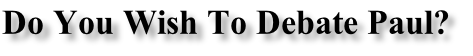 Do You Wish To Debate Paul?
