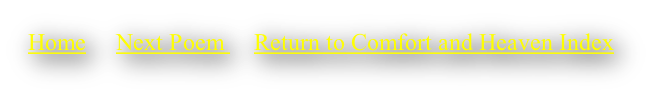 Home     Next Poem     Return to Comfort and Heaven Index
