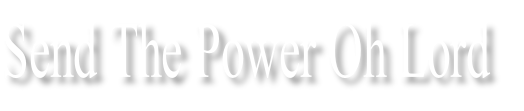 Send The Power Oh Lord
